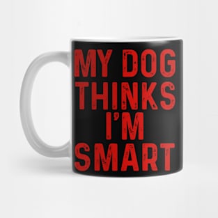 My Dog Thinks I'm Smart Mug